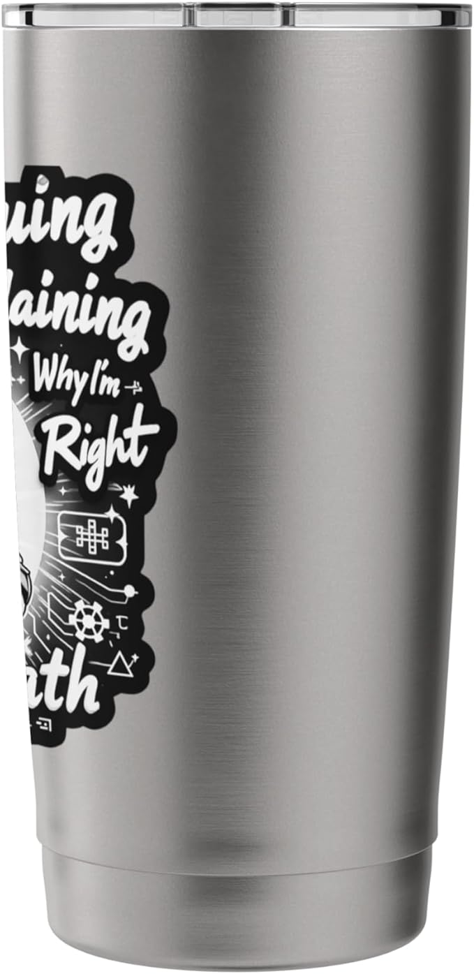 I'm Not Arguing I'm Just Explaining Why I'm Right With Math Stainless Steel Insulated Tumbler