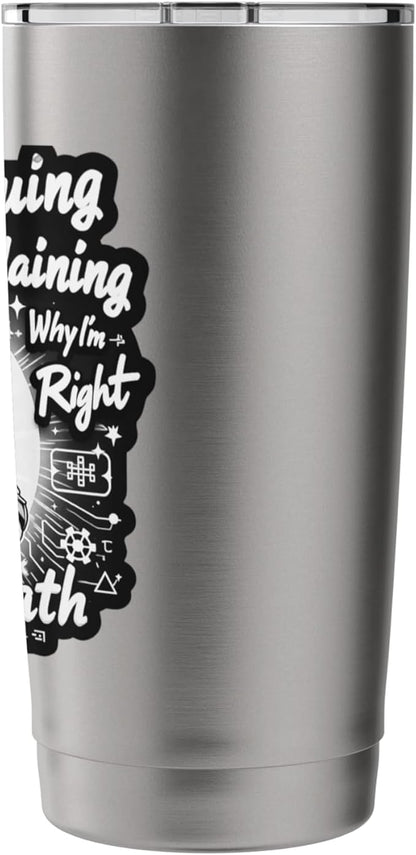 I'm Not Arguing I'm Just Explaining Why I'm Right With Math Stainless Steel Insulated Tumbler