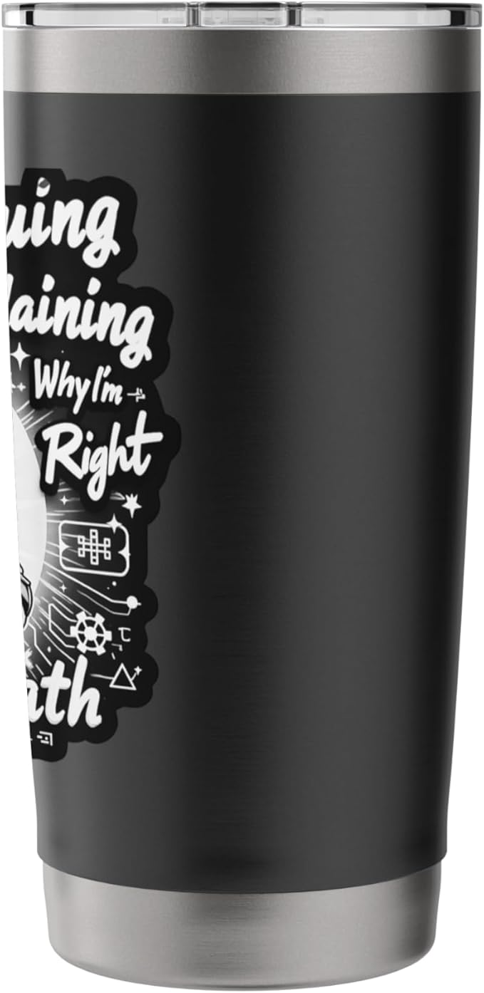 I'm Not Arguing I'm Just Explaining Why I'm Right With Math Stainless Steel Insulated Tumbler